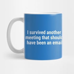 I survived another meeting that should have been an email White Mug